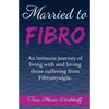 Married To Fibro: An intimate journey living with and loving those with Fibromyalgia - Paperback