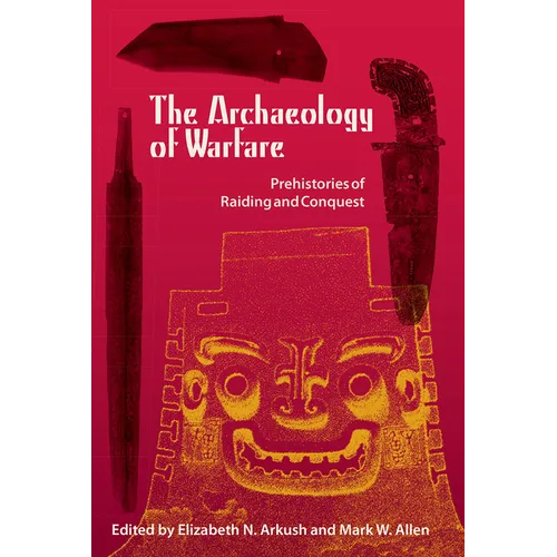 The Archaeology of Warfare: Prehistories of Raiding and Conquest - Paperback