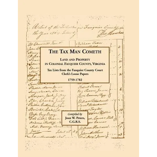 The Tax Man Cometh. Land and Property in Colonial Fauquier County, Virginia: Tax List from the Fauquier County Court Clerk's Loose Papers 1759-1782 - Paperback