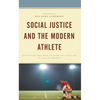 Social Justice and the Modern Athlete: Exploring the Role of Athlete Activism in Social Change - Paperback