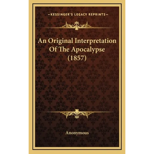 An Original Interpretation Of The Apocalypse (1857) - Hardcover