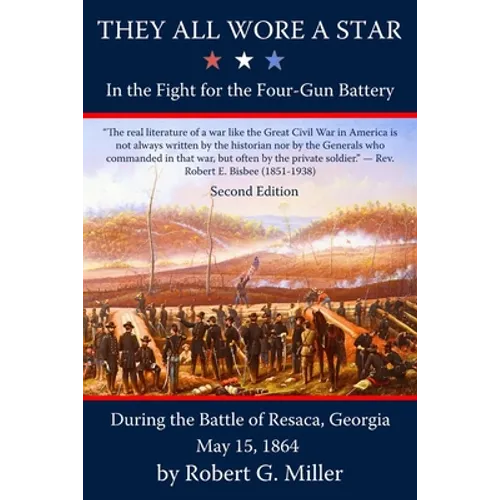 They All Wore a Star: In the Fight for the Four-Gun Battery during the Battle of Resaca, Georgia, May 15, 1864 - Paperback