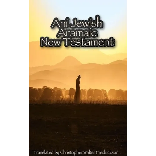 Ani Jewish Aramaic New Testament (Hardcover Casewrap): Translated (with transliterations) from the 3 oldest Aramaic manuscripts of the New Testament - Hardcover