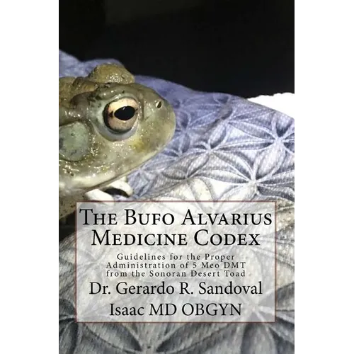 The Bufo Medicinae Codex: Proper Guidelines for the Administration of 5 Meo DMT - Paperback