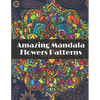 Amazing Mandala Flowers Patterns: Adult Coloring Book with Relaxing Coloring pages to relieve stress with different Flowers Mandala designs - Paperback