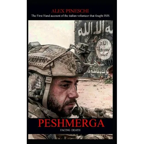 Peshmerga: FACING DEATH - The First Hand account of the italian volunteer that fought ISIS - Paperback