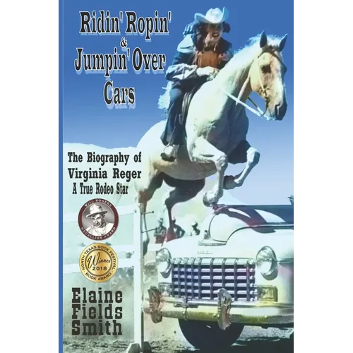 Ridin' Ropin' & Jumpin' Over Cars: The Biography of Virginia Reger - A True Rodeo Star - Paperback