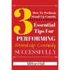 How To Perform Stand-Up Comedy Successfully: 3 Essential Tips For Performing Stand-Up Comedy Successfully - Paperback