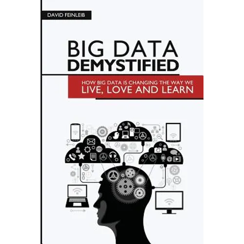Big Data Demystified: How Big Data Is Changing The Way We Live, Love And Learn - Paperback