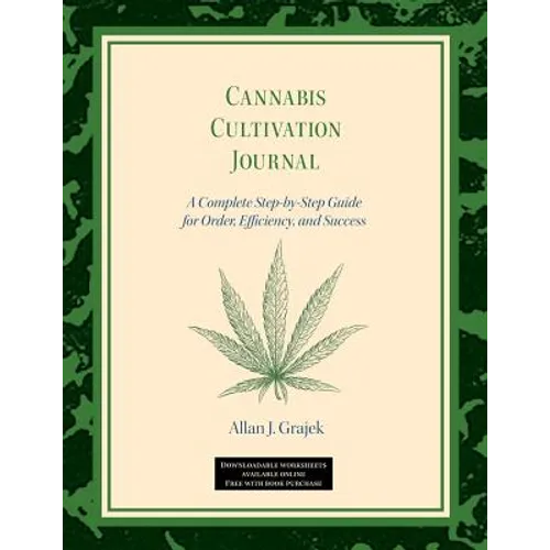 Cannabis Cultivation Journal: A Complete Step by Step Guide for Order, Efficiency, and Success - Paperback