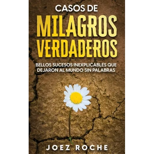 Casos de Milagros Verdaderos: Bellos Sucesos Inexplicables que Dejaron al Mundo sin Palabras - Paperback