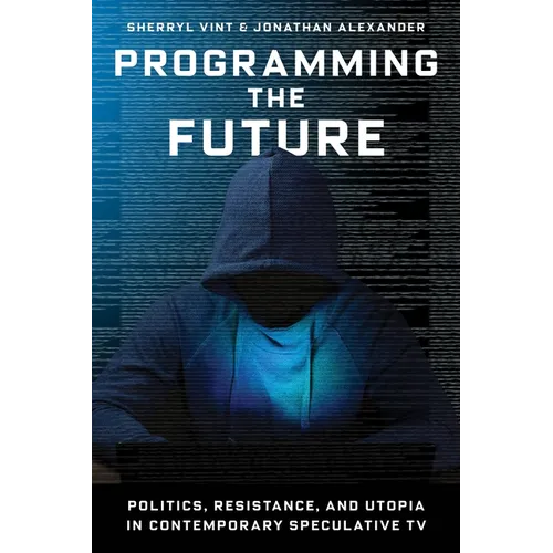 Programming the Future: Politics, Resistance, and Utopia in Contemporary Speculative TV - Paperback