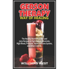 Gerson Therapy Way of Healing: The Healthy Nutritional Plan and Juice Recipes to Fight Cancer, Prostrate, High Blood, Pressure, Boost Immune System, - Paperback