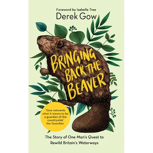 Bringing Back the Beaver: The Story of One Mans Quest to Rewild Britains Waterways - Paperback