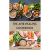 The Afib Healing Cookbook: Healthy Delicious Recipes For People With Atrial Fibrillation and Cardiac Related Diseases - Paperback