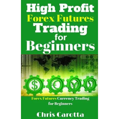 High Profit Forex Futures Trading for Beginners: Forex Futures Currency Trading for Beginners - Paperback
