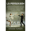 La Persuasión: Técnicas de manipulación muy efectivas para influir en las personas y que hagan voluntariamente lo que usted quiere utilizando la PNL, - Hardcover
