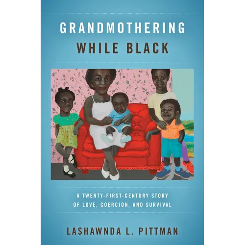 Grandmothering While Black: A Twenty-First-Century Story of Love, Coercion, and Survival - Paperback