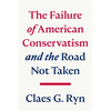 The Failure of American Conservatism: --And the Road Not Taken - Hardcover