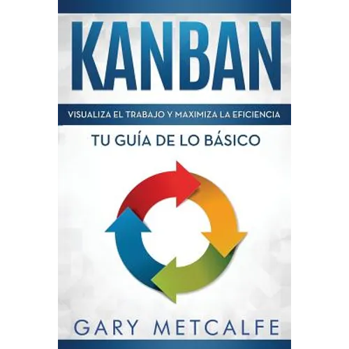 Kanban (Libro En Español/Kanban Spanish Book Version): Visualiza El Trabajo Y Maximiza La Eficiencia- Tu Guía de Lo Básico - Paperback