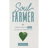 Soul Farmer: Sowing Seeds of Change to Reap an Inspired Life - Hardcover