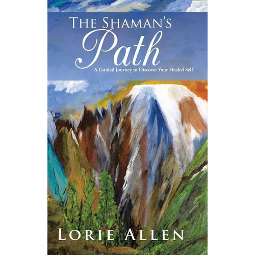 The Shaman's Path: A Guided Journey to Discover Your Healed Self - Hardcover
