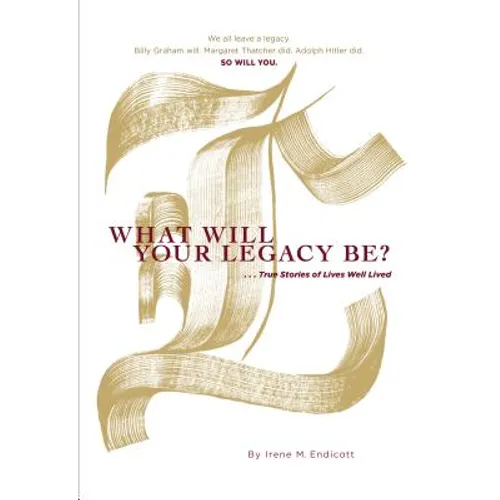 What Will Your Legacy Be?: . . . True Stories of Lives Well Lived - Hardcover