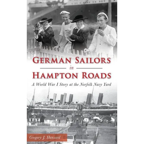 German Sailors in Hampton Roads: A World War I Story at the Norfolk Navy Yard - Hardcover