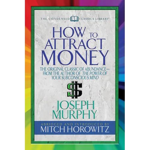 How to Attract Money (Condensed Classics): The Original Classic of Abundance-From the Author of the Power of Your Subconscious Mind - Paperback