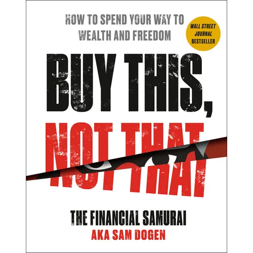 Buy This, Not That: How to Spend Your Way to Wealth and Freedom - Hardcover