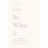 Let Be What Is: Poetry on the Ways God Breaks, Heals, and Shapes Us - Paperback