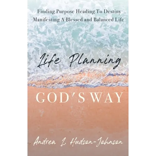 Life Planning God's Way: Finding Purpose Heading To Destiny Manifesting A Blessed and Balanced Life - Paperback