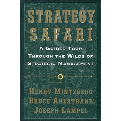 Strategy Safari: A Guided Tour Through the Wilds of Strategic Mangament - Paperback