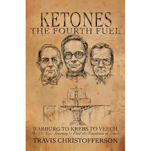 Ketones, The Fourth Fuel: Warburg to Krebs to Veech, the 250 Year Journey to Find the Fountain of Youth - Paperback