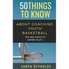 50 Things to Know about Coaching Youth Basketball: Tips and Tricks to Inspire Youth - Paperback