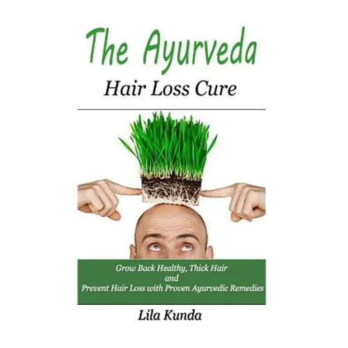 The Ayurveda Hair Loss Cure: Preventing Hair Loss and Reversing Healthy Hair Growth For Life Through Proven Ayurvedic Remedies - Paperback