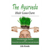 The Ayurveda Hair Loss Cure: Preventing Hair Loss and Reversing Healthy Hair Growth For Life Through Proven Ayurvedic Remedies - Paperback
