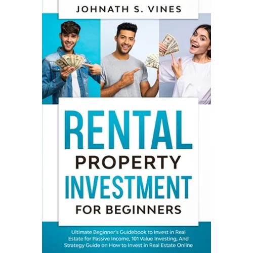 Rental Property Investment for Beginners: Ultimate Beginner's Guidebook to Invest in Real Estate for Passive Income, 101 Value Investing, And Strategy - Paperback