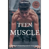 Teen Muscle: The Ultimate Bodybuilding Guide for Young Athletes - Paperback