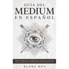 Guía del Medium en Español: Cómo Desarrollar tus Habilidades de Medium con Ejercicios para la Clarividencia, Conexiones Extra Sensoriales y más - Paperback
