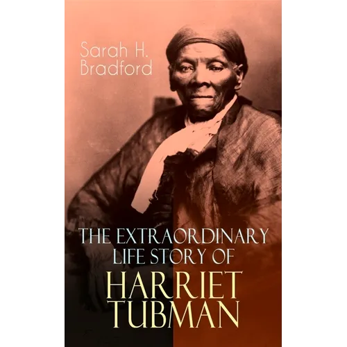 The Extraordinary Life Story of Harriet Tubman: The Female Moses Who Led Hundreds of Slaves to Freedom as the Conductor on the Underground Railroad (2 - Paperback
