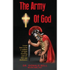 The Army of God: Learn how to be a soldier of light battling end-of-this-age darkness. - Paperback