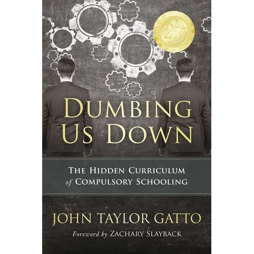 Dumbing Us Down - 25th Anniversary Edition: The Hidden Curriculum of Compulsory Schooling - Paperback