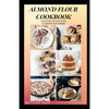 Almond Flour Cookbook: A Delicious gluten free meal recipes for your daily nutritions - Paperback