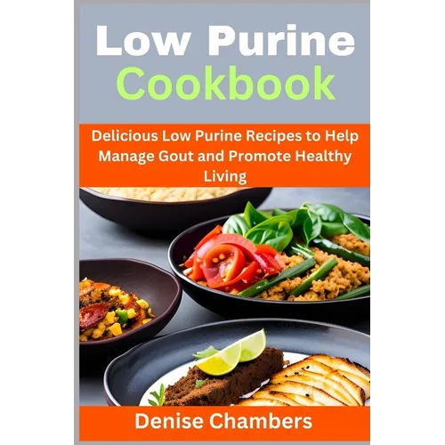 Low Purine Cookbook: Delicious Low Purine Recipes to Help Manage Gout and Promote Healthy Living - Paperback