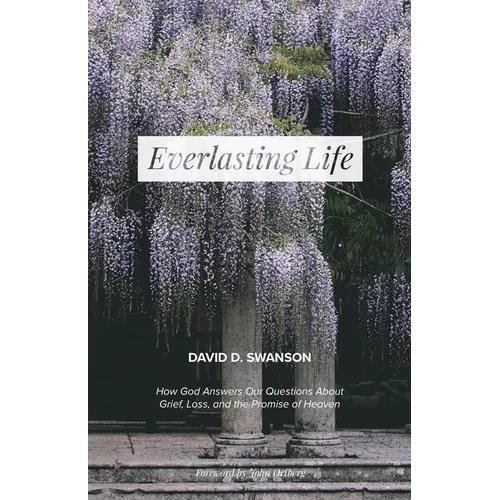 Everlasting Life: How God Answers Our Questions about Grief, Loss, and the Promise of Heaven - Paperback
