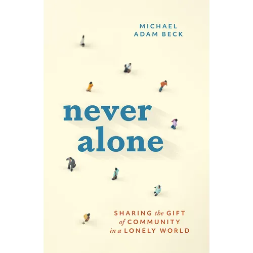 Never Alone: Sharing the Gift of Community in a Lonely World - Paperback