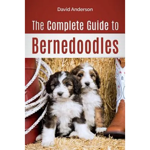 The Complete Guide to Bernedoodles: Everything you need to know to successfully raise your Bernedoodle puppy! - Paperback