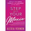 Step Into Your Moxie: Amplify Your Voice, Visibility, and Influence in the World - Paperback