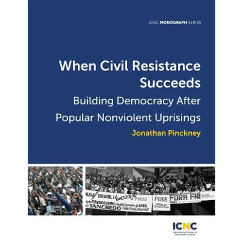 When Civil Resistance Succeeds: Building Democracy After Nonviolent Uprisings - Paperback